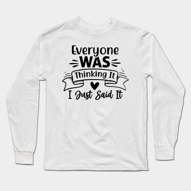 Everyone was thinking it, I just said it Long Sleeve T-Shirt by Fun Planet